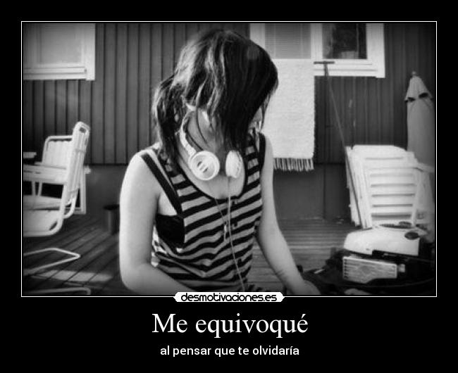 Me equivoqué - al pensar que te olvidaría