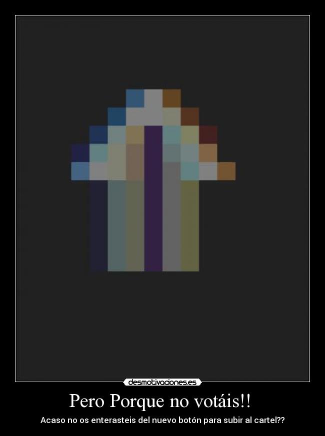Pero Porque no votáis!! - Acaso no os enterasteis del nuevo botón para subir al cartel??