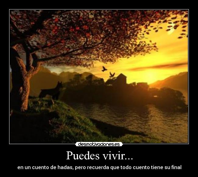 Puedes vivir... - en un cuento de hadas, pero recuerda que todo cuento tiene su final