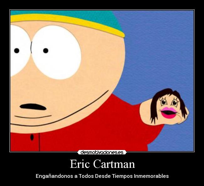 Eric Cartman - Engañandonos a Todos Desde Tiempos Inmemorables