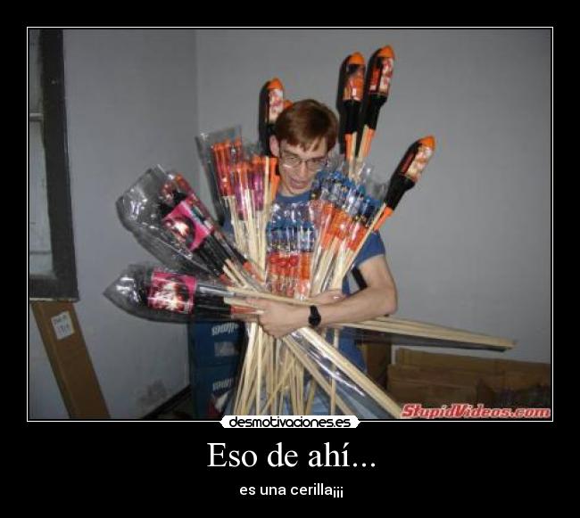 Eso de ahí... - es una cerilla¡¡¡