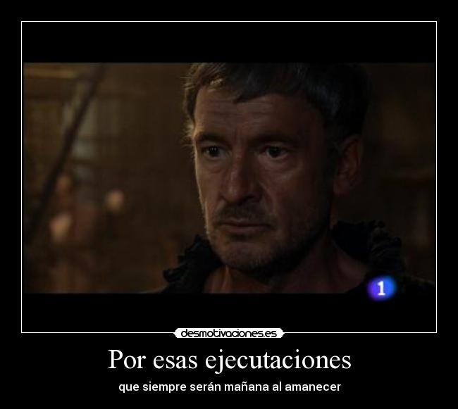 Por esas ejecutaciones - que siempre serán mañana al amanecer