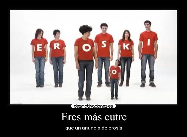 Eres más cutre - que un anuncio de eroski