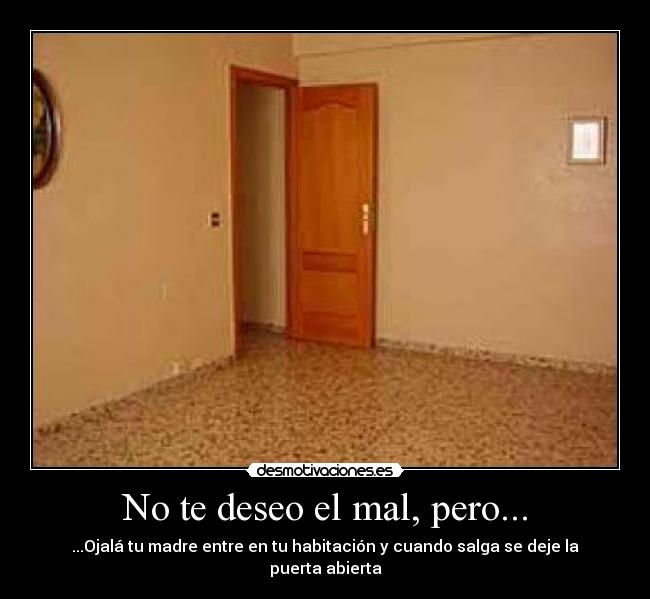 No te deseo el mal, pero... -