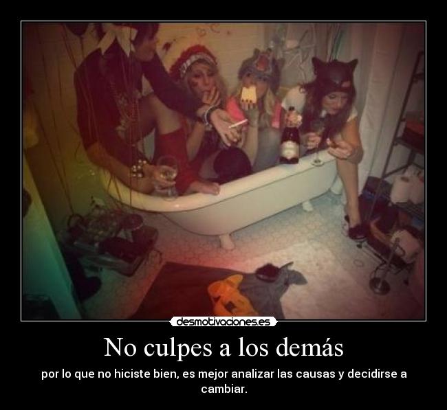 No culpes a los demás - por lo que no hiciste bien, es mejor analizar las causas y decidirse a cambiar.