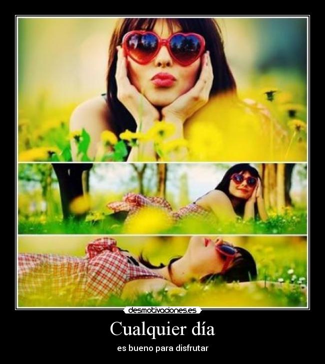 Cualquier día - es bueno para disfrutar
