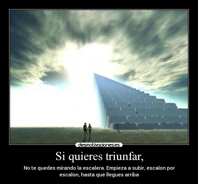 Si quieres triunfar, -