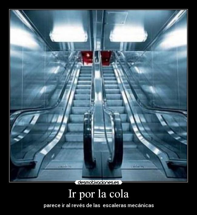 Ir por la cola - parece ir al revés de las escaleras mecánicas
