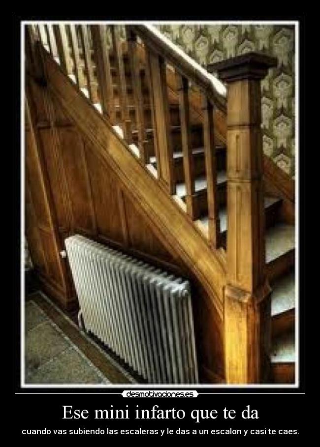 Ese mini infarto que te da - cuando vas subiendo las escaleras y le das a un escalon y casi te caes.