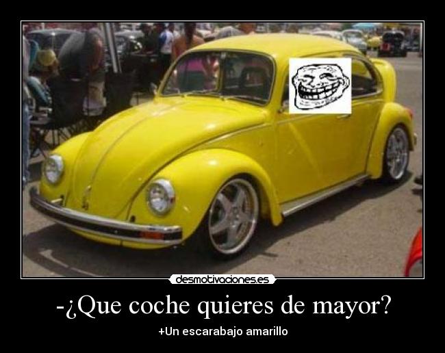 -¿Que coche quieres de mayor? - +Un escarabajo amarillo