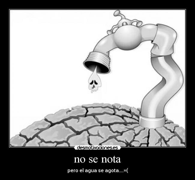 no se nota - pero el agua se agota....=(