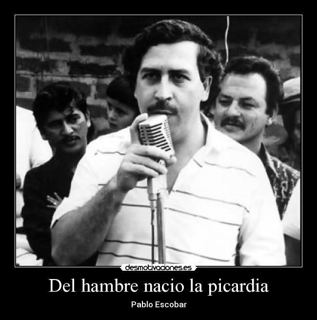 Del hambre nacio la picardia -