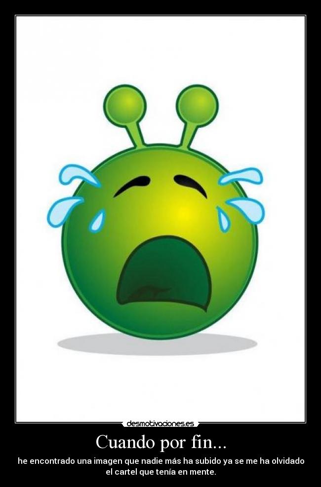 Cuando por fin... - he encontrado una imagen que nadie más ha subido ya se me ha olvidado
el cartel que tenía en mente.