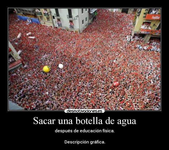 Sacar una botella de agua - después de educación física.
Descripción gráfica.
