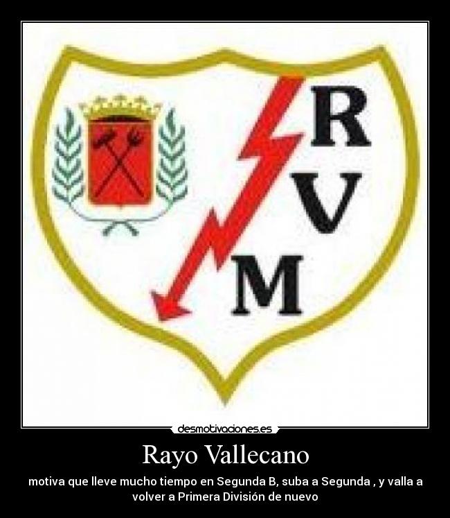 Rayo Vallecano - motiva que lleve mucho tiempo en Segunda B, suba a Segunda , y valla a
volver a Primera División de nuevo