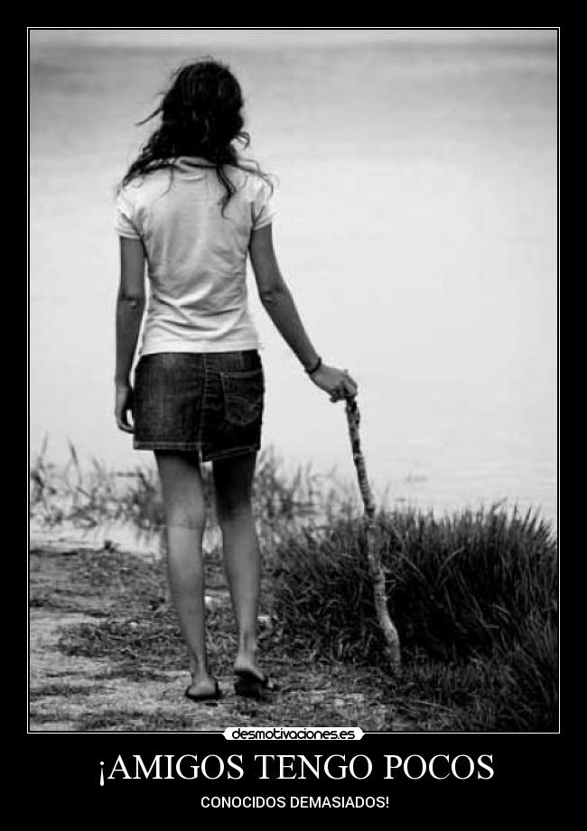 ¡AMIGOS TENGO POCOS -