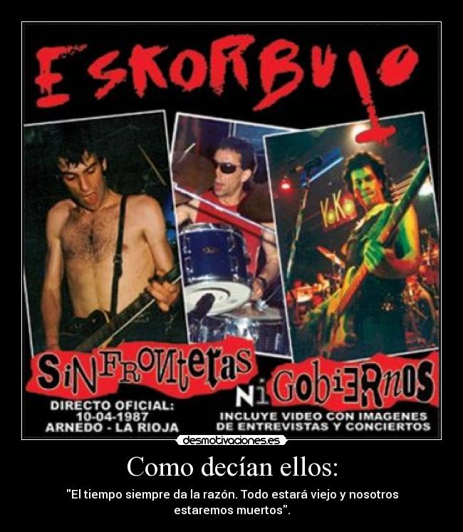 Como decían ellos: - El tiempo siempre da la razón. Todo estará viejo y nosotros estaremos muertos.