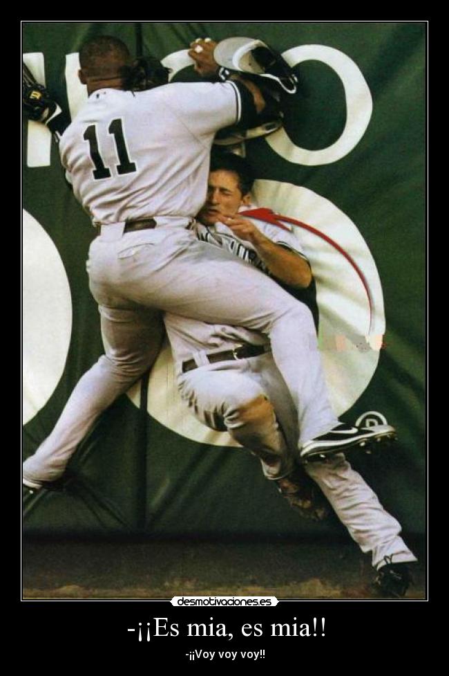 -¡¡Es mia, es mia!! - -¡¡Voy voy voy!!