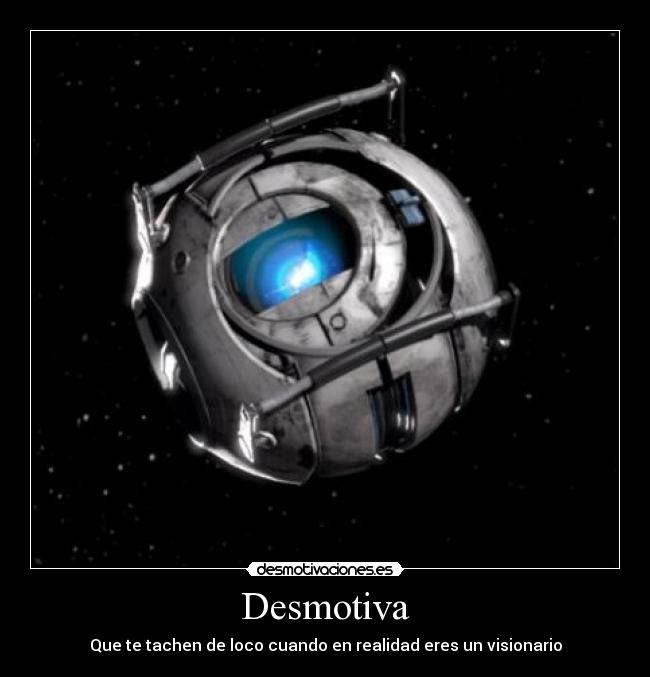 Desmotiva - Que te tachen de loco cuando en realidad eres un visionario