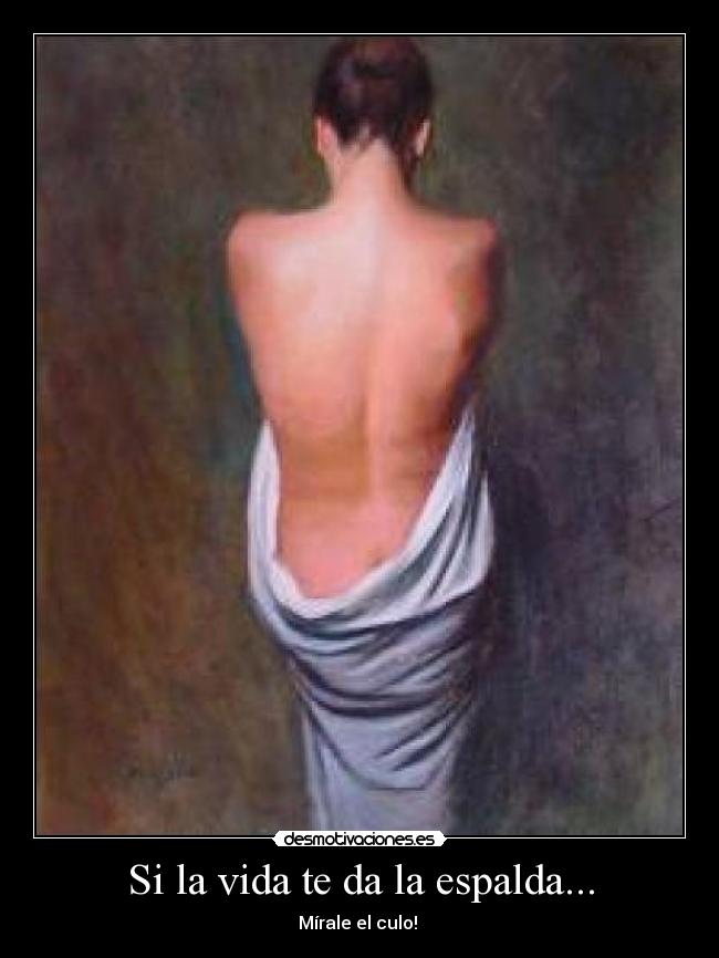 Si la vida te da la espalda... - Mírale el culo!