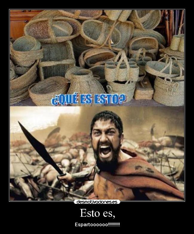 Esto es, - Espartoooooo!!!!!!!!!!