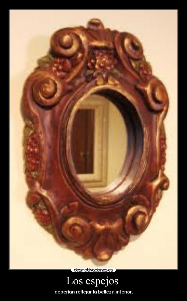 Los espejos  - deberían reflejar la belleza interior.