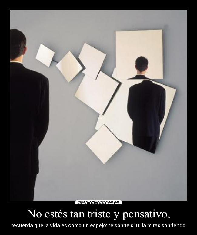 No estés tan triste y pensativo, - 