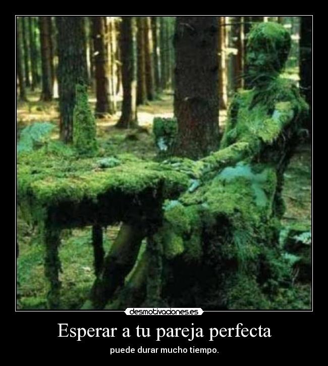 Esperar a tu pareja perfecta - puede durar mucho tiempo.