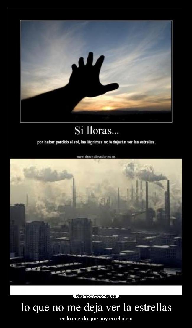 lo que no me deja ver la estrellas - es la mierda que hay en el cielo