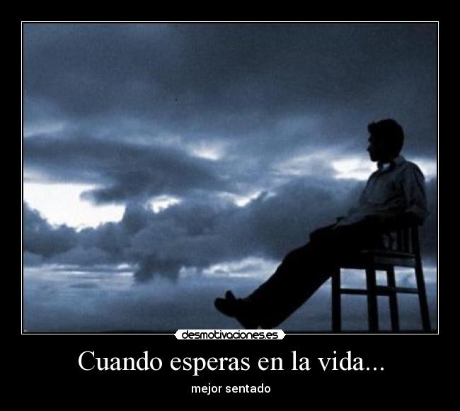 Cuando esperas en la vida... - mejor sentado