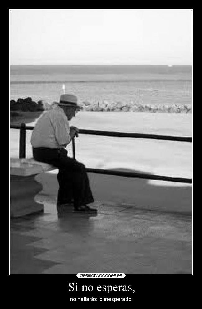 Si no esperas, -