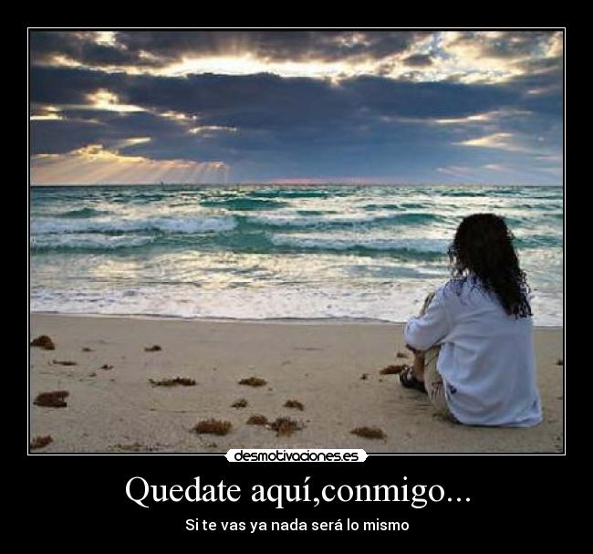 Quedate aquí,conmigo... - 