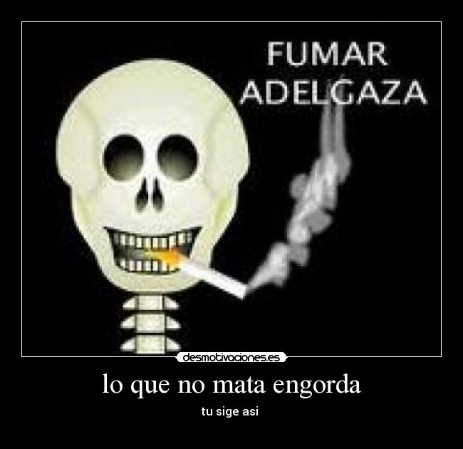 lo que no mata engorda -