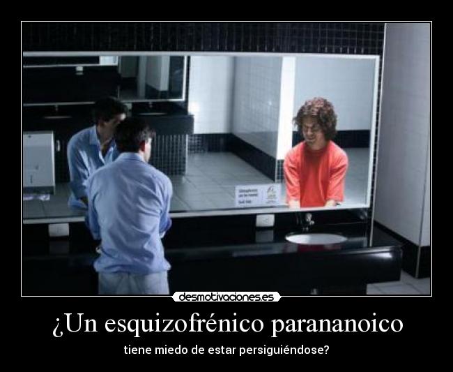 ¿Un esquizofrénico parananoico - tiene miedo de estar persiguiéndose?
