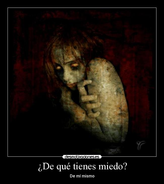 ¿De qué tienes miedo? - De mí mismo