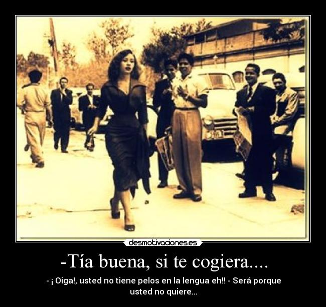 -Tía buena, si te cogiera.... - 