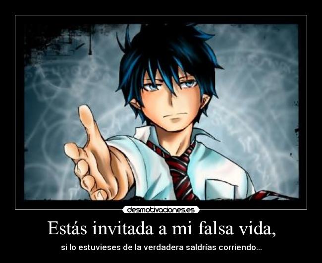 Estás invitada a mi falsa vida, - si lo estuvieses de la verdadera saldrías corriendo...