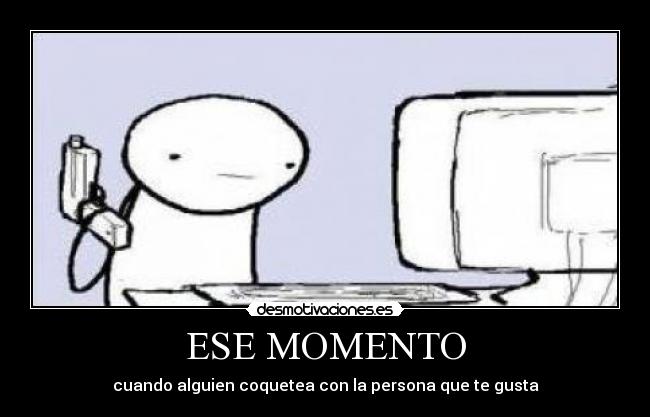 ESE MOMENTO - cuando alguien coquetea con la persona que te gusta