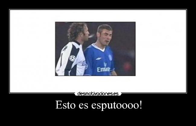 Esto es esputoooo! -