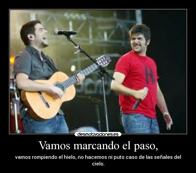 Vamos marcando el paso, -