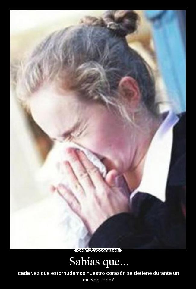 Sabías que... - cada vez que estornudamos nuestro corazón se detiene durante un milisegundo?