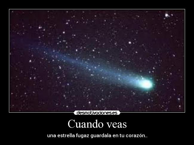 Cuando veas - una estrella fugaz guardala en tu corazón..