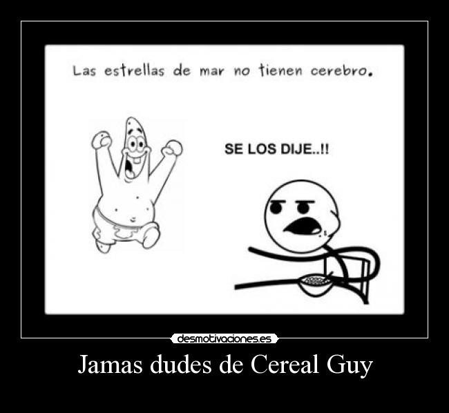 Jamas dudes de Cereal Guy -