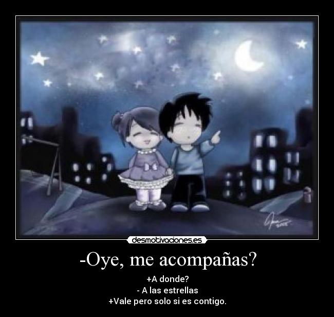 -Oye, me acompañas? - 