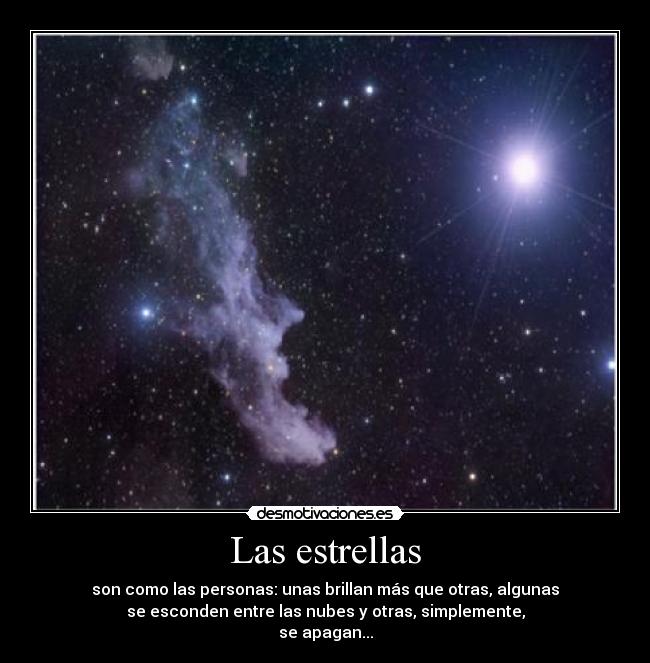 Las estrellas - son como las personas: unas brillan más que otras, algunas
se esconden entre las nubes y otras, simplemente,
se apagan...