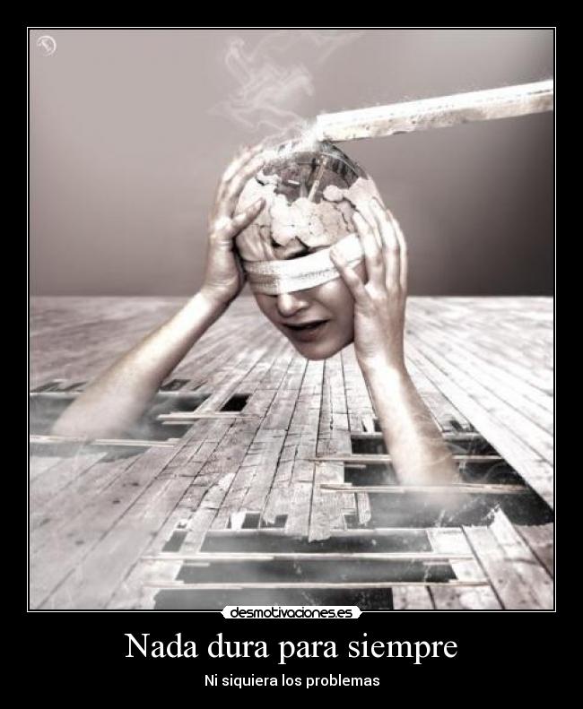 Nada dura para siempre - Ni siquiera los problemas