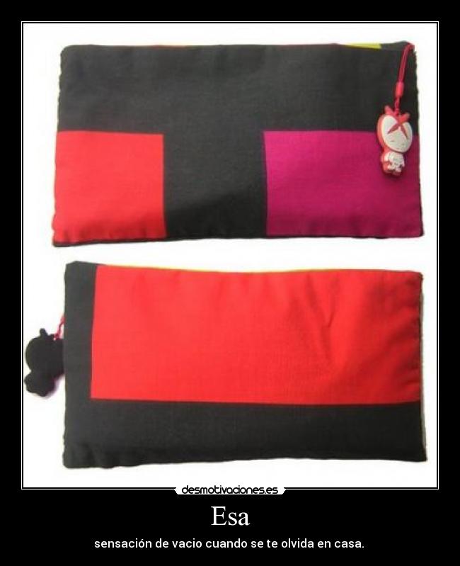 Esa - sensación de vacio cuando se te olvida en casa.