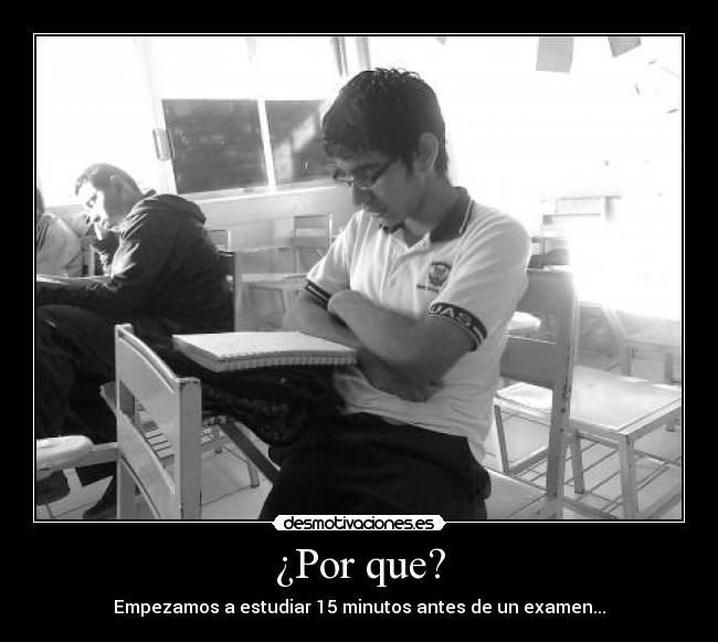 ¿Por que? - Empezamos a estudiar 15 minutos antes de un examen...