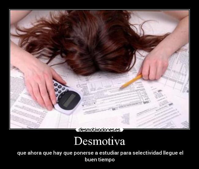 Desmotiva -  que ahora que hay que ponerse a estudiar para selectividad llegue el buen tiempo