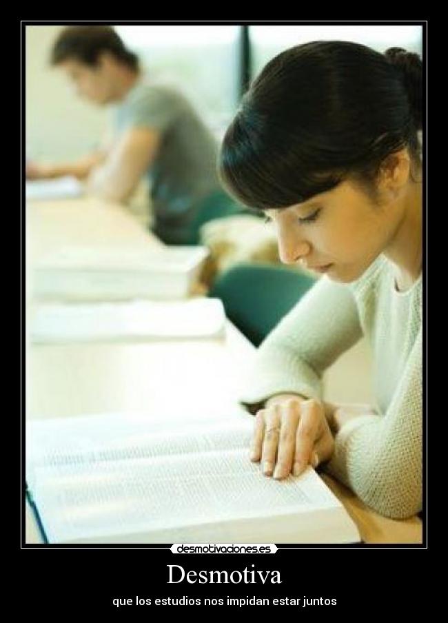 Desmotiva - que los estudios nos impidan estar juntos